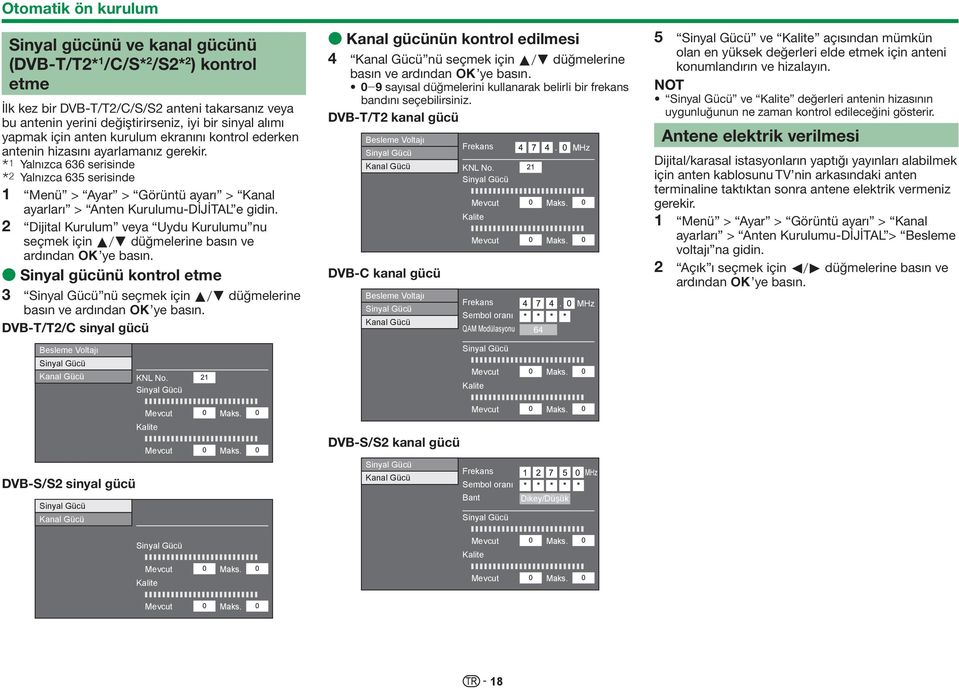 I Yalnızca 636 serisinde J Yalnızca 635 serisinde 1 Menü > Ayar > Görüntü ayarı > Kanal ayarları > Anten Kurulumu-DİJİTAL e gidin.