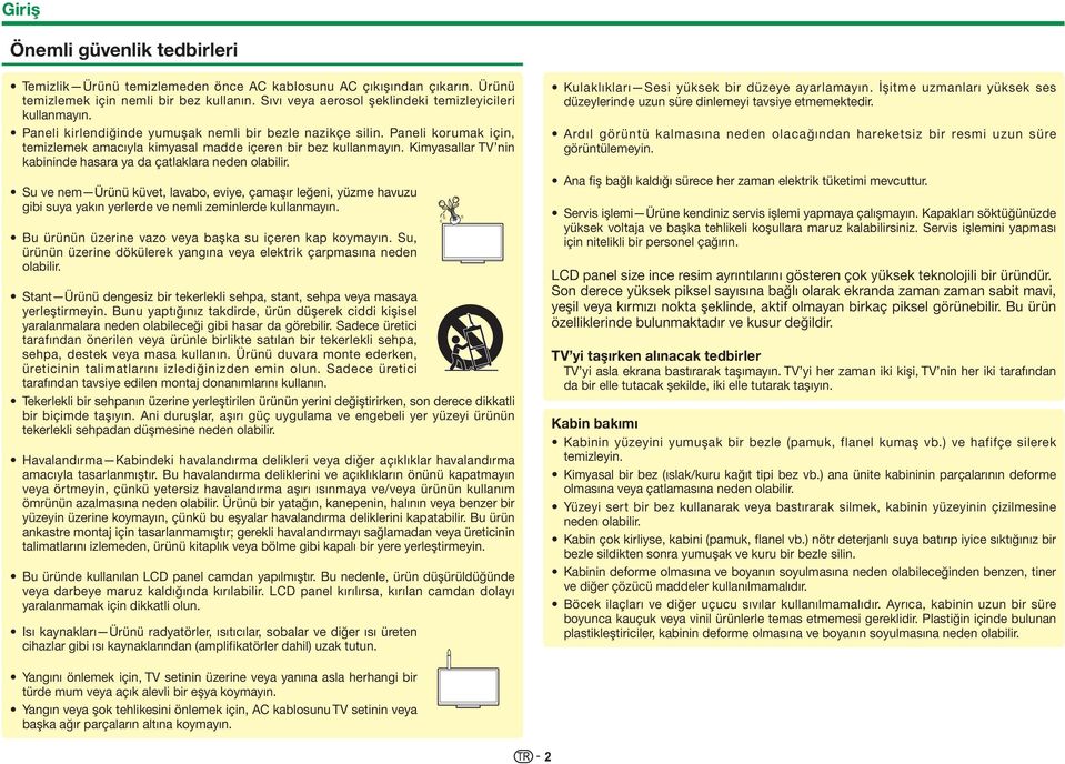 Paneli korumak için, temizlemek amacıyla kimyasal madde içeren bir bez kullanmayın. Kimyasallar TV nin kabininde hasara ya da çatlaklara neden olabilir.