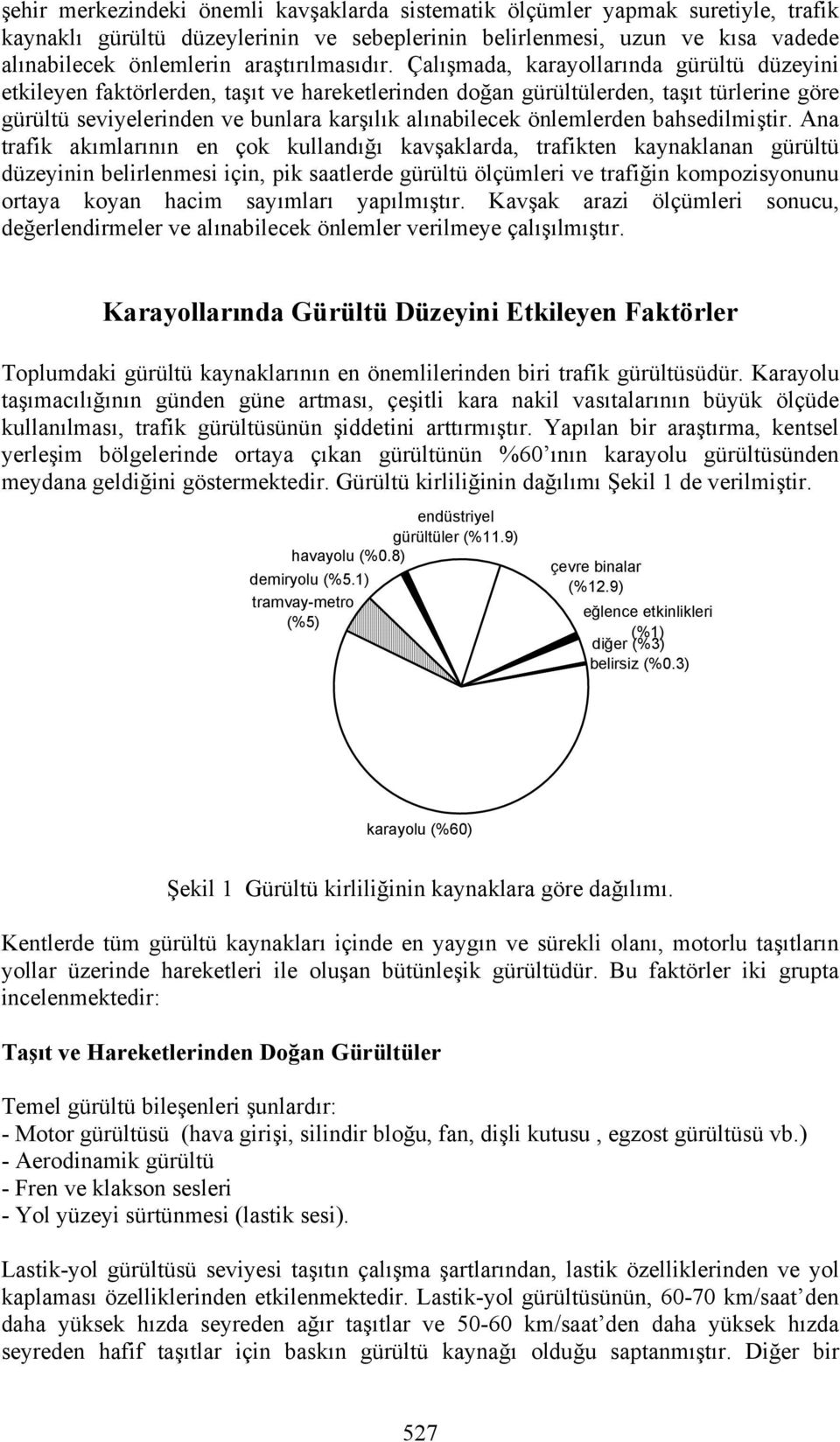 Çalışmada, karayollarında gürültü düzeyini etkileyen faktörlerden, taşıt ve hareketlerinden doğan gürültülerden, taşıt türlerine göre gürültü seviyelerinden ve bunlara karşılık alınabilecek