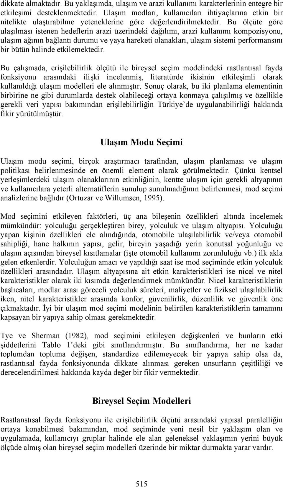 Bu ölçüte göre ulaşılması istenen hedeflerin arazi üzerindeki dağılımı, arazi kullanımı kompozisyonu, ulaşım ağının bağlantı durumu ve yaya hareketi olanakları, ulaşım sistemi performansını bir bütün