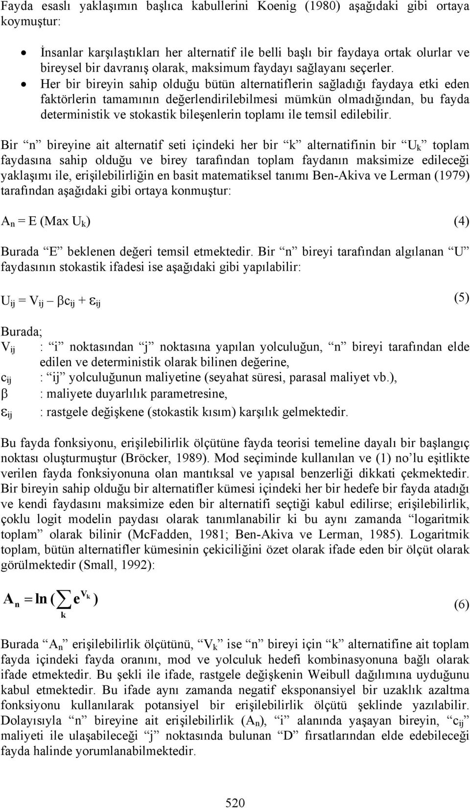 Her bir bireyin sahip olduğu bütün alternatiflerin sağladığı faydaya etki eden faktörlerin tamamının değerlendirilebilmesi mümkün olmadığından, bu fayda deterministik ve stokastik bileşenlerin