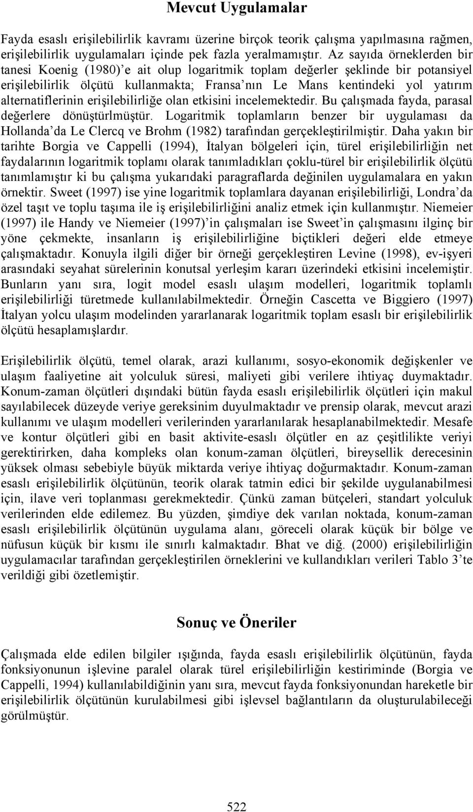 alternatiflerinin erişilebilirliğe olan etkisini incelemektedir. Bu çalışmada fayda, parasal değerlere dönüştürlmüştür.