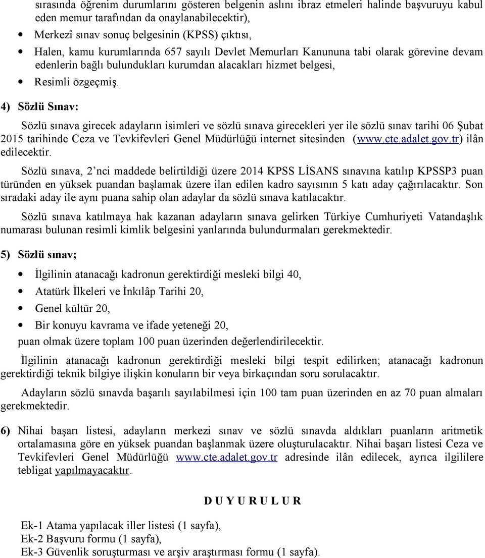 4) Sözlü Sınav Sözlü sınava girecek adayların isimleri ve sözlü sınava girecekleri yer ile sözlü sınav tarihi 06 Şubat 2015 tarihinde Ceza ve Tevkifevleri Genel Müdürlüğü internet sitesinden (www.cte.