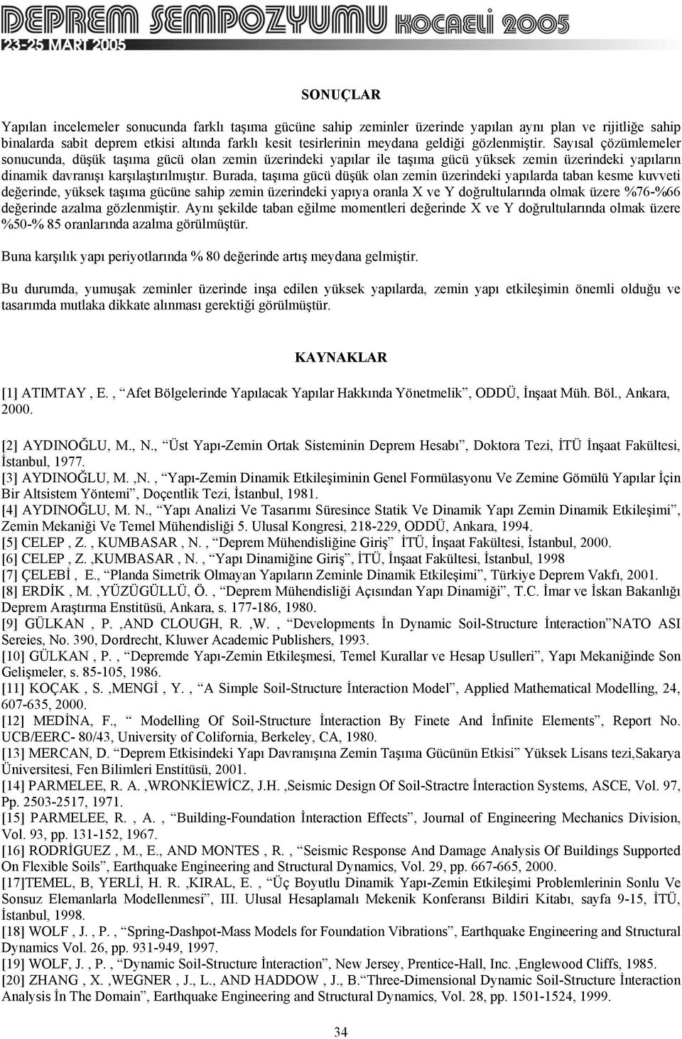 Burada, taşıma gücü düşük olan zemin üzerindeki yapılarda taban kesme kuvveti değerinde, yüksek taşıma gücüne sahip zemin üzerindeki yapıya oranla X ve Y doğrultularında olmak üzere %76-%66 değerinde