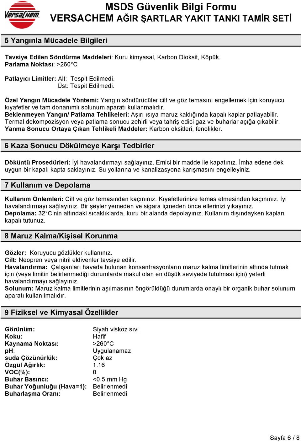 Beklenmeyen Yangın/ Patlama Tehlikeleri: Aşırı ısıya maruz kaldığında kapalı kaplar patlayabilir. Termal dekompozisyon veya patlama sonucu zehirli veya tahriş edici gaz ve buharlar açığa çıkabilir.