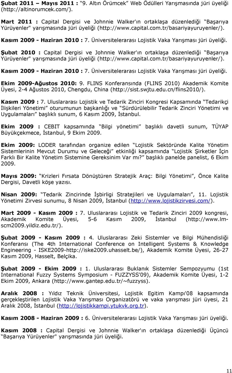 Üniversitelerarası Lojistik Vaka Yarışması jüri üyeliği. Şubat 2010 : Capital Dergisi ve Johnnie Walker'ın ortaklaşa düzenlediği Başarıya Yürüyenler" yarışmasında jüri üyeliği (http://www.capital.com.