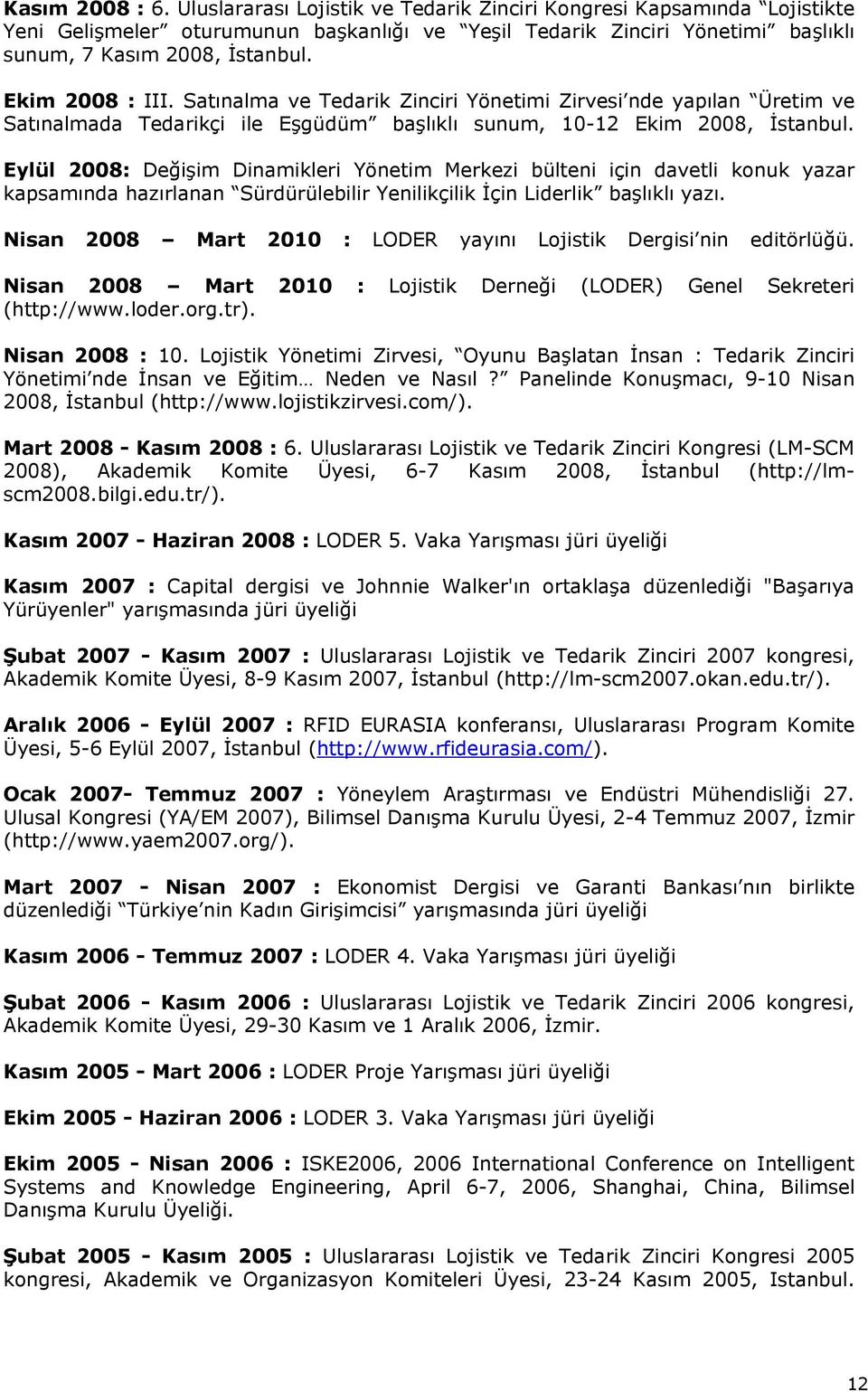 Eylül 2008: Değişim Dinamikleri Yönetim Merkezi bülteni için davetli konuk yazar kapsamında hazırlanan Sürdürülebilir Yenilikçilik İçin Liderlik başlıklı yazı.