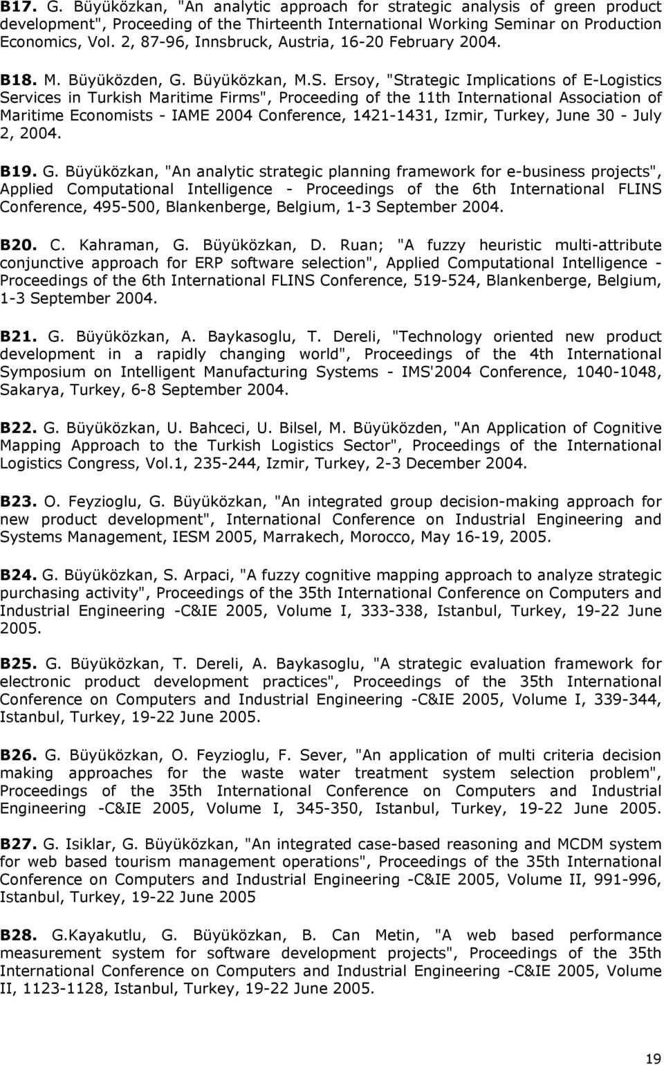 Ersoy, "Strategic Implications of E-Logistics Services in Turkish Maritime Firms", Proceeding of the 11th International Association of Maritime Economists - IAME 2004 Conference, 1421-1431, Izmir,