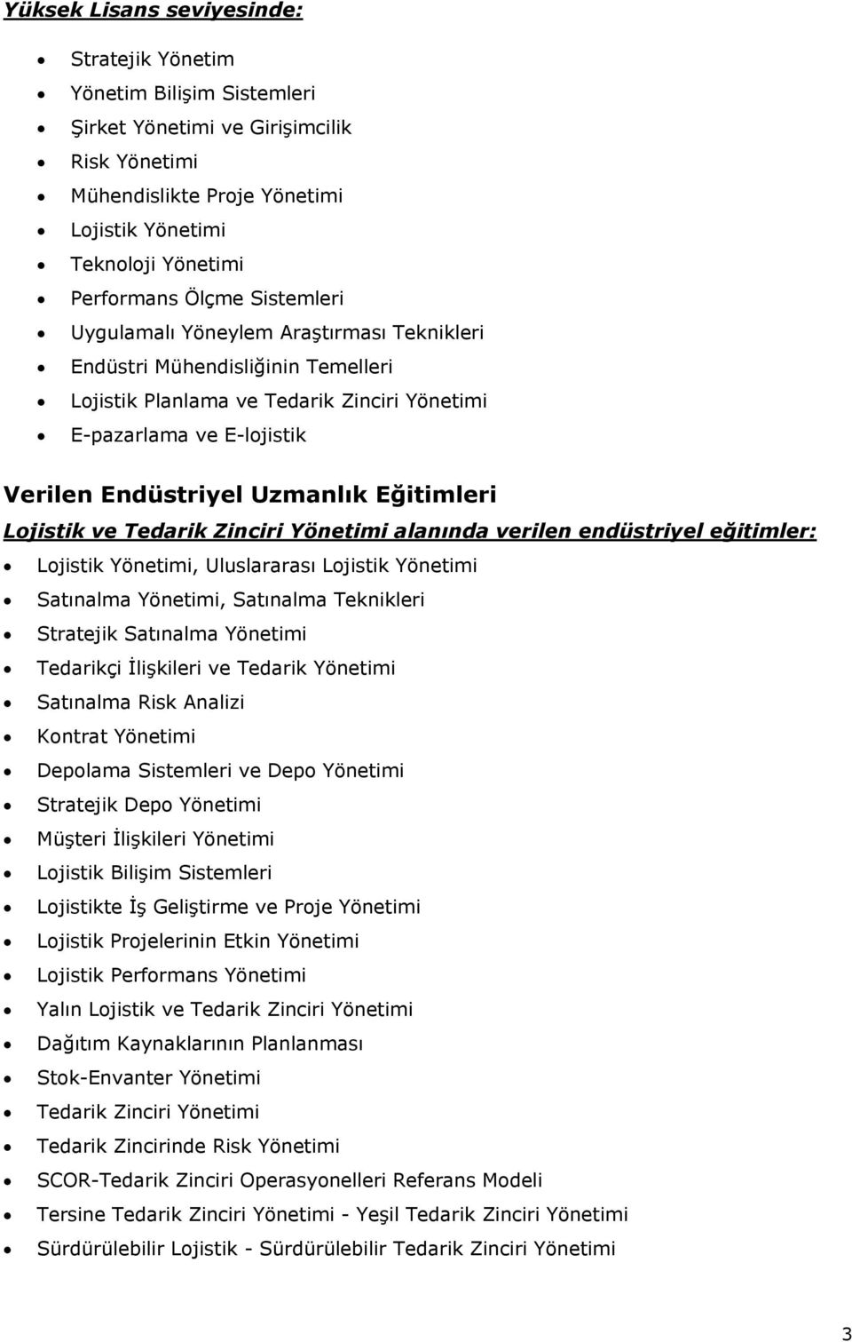 Eğitimleri Lojistik ve Tedarik Zinciri Yönetimi alanında verilen endüstriyel eğitimler: Lojistik Yönetimi, Uluslararası Lojistik Yönetimi Satınalma Yönetimi, Satınalma Teknikleri Stratejik Satınalma