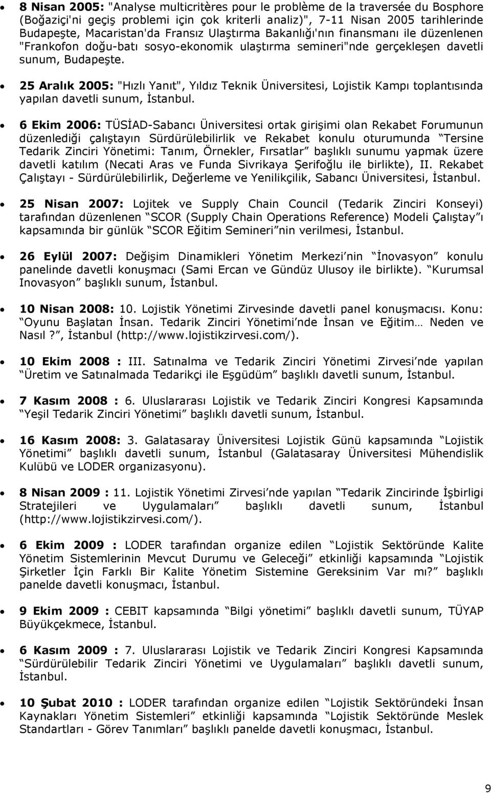 25 Aralık 2005: "Hızlı Yanıt", Yıldız Teknik Üniversitesi, Lojistik Kampı toplantısında yapılan davetli sunum, İstanbul.