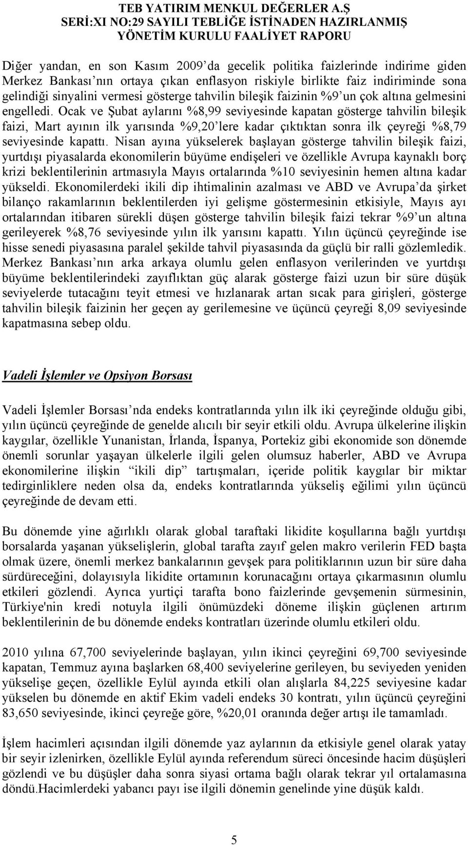 Ocak ve Şubat aylarını %8,99 seviyesinde kapatan gösterge tahvilin bileşik faizi, Mart ayının ilk yarısında %9,20 lere kadar çıktıktan sonra ilk çeyreği %8,79 seviyesinde kapattı.