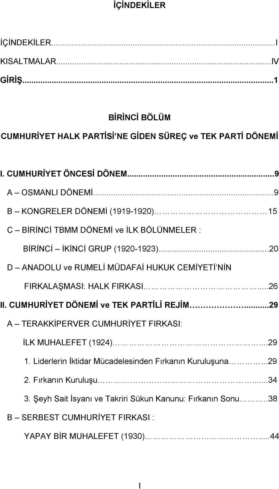 ..20 D ANADOLU ve RUMELİ MÜDAFAİ HUKUK CEMİYETİ NİN FIRKALAŞMASI: HALK FIRKASI...26 II. CUMHURİYET DÖNEMİ ve TEK PARTİLİ REJİM.