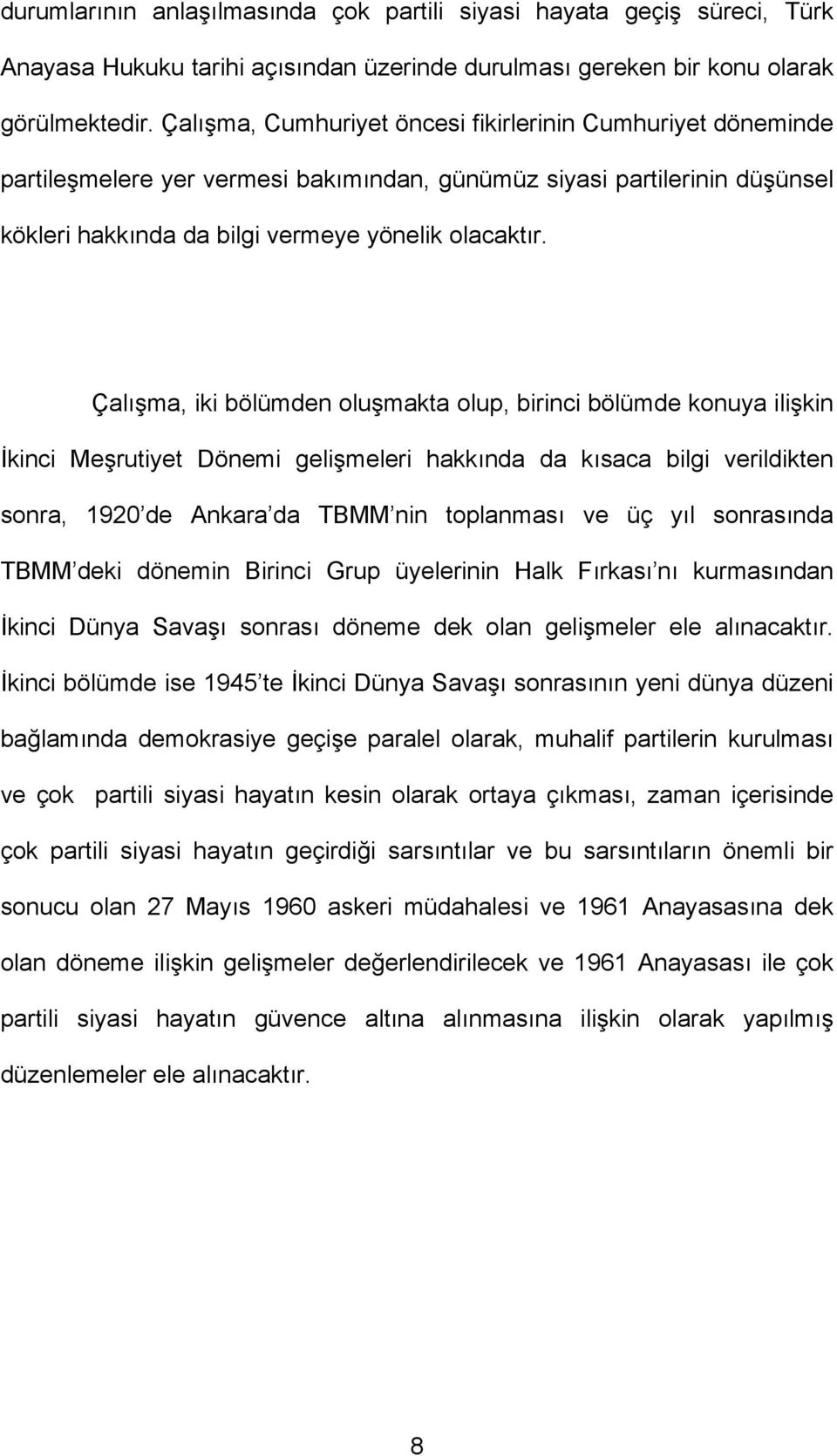 Çalışma, iki bölümden oluşmakta olup, birinci bölümde konuya ilişkin İkinci Meşrutiyet Dönemi gelişmeleri hakkında da kısaca bilgi verildikten sonra, 1920 de Ankara da TBMM nin toplanması ve üç yıl