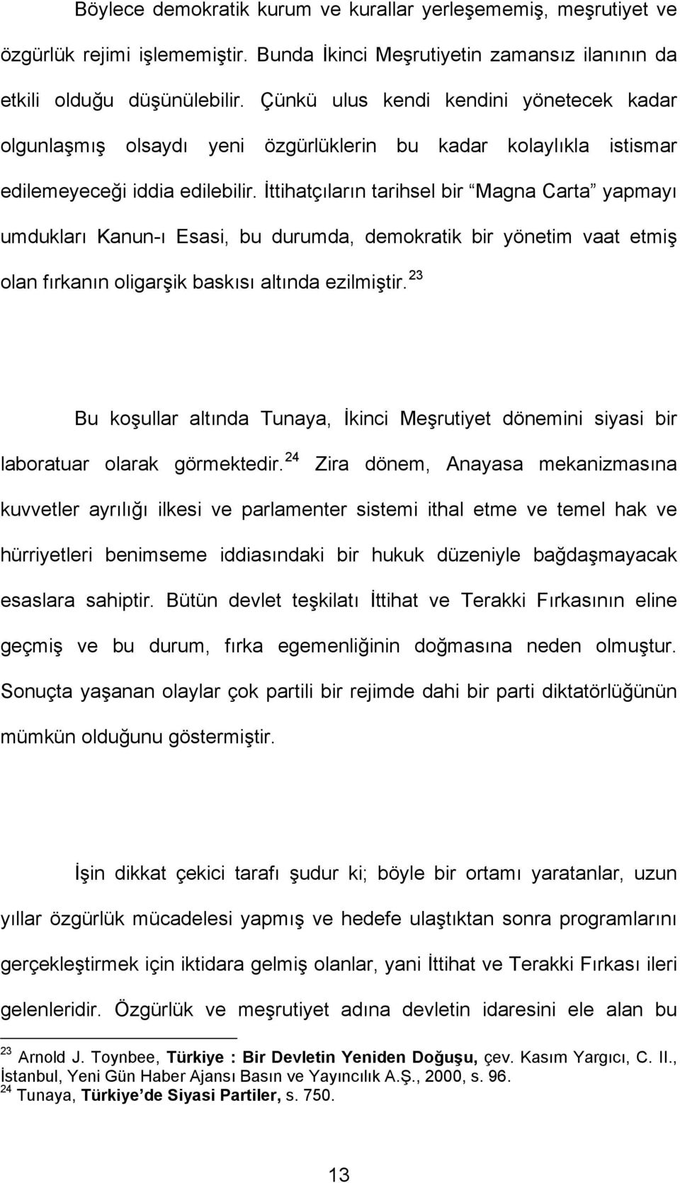 İttihatçıların tarihsel bir Magna Carta yapmayı umdukları Kanun-ı Esasi, bu durumda, demokratik bir yönetim vaat etmiş olan fırkanın oligarşik baskısı altında ezilmiştir.