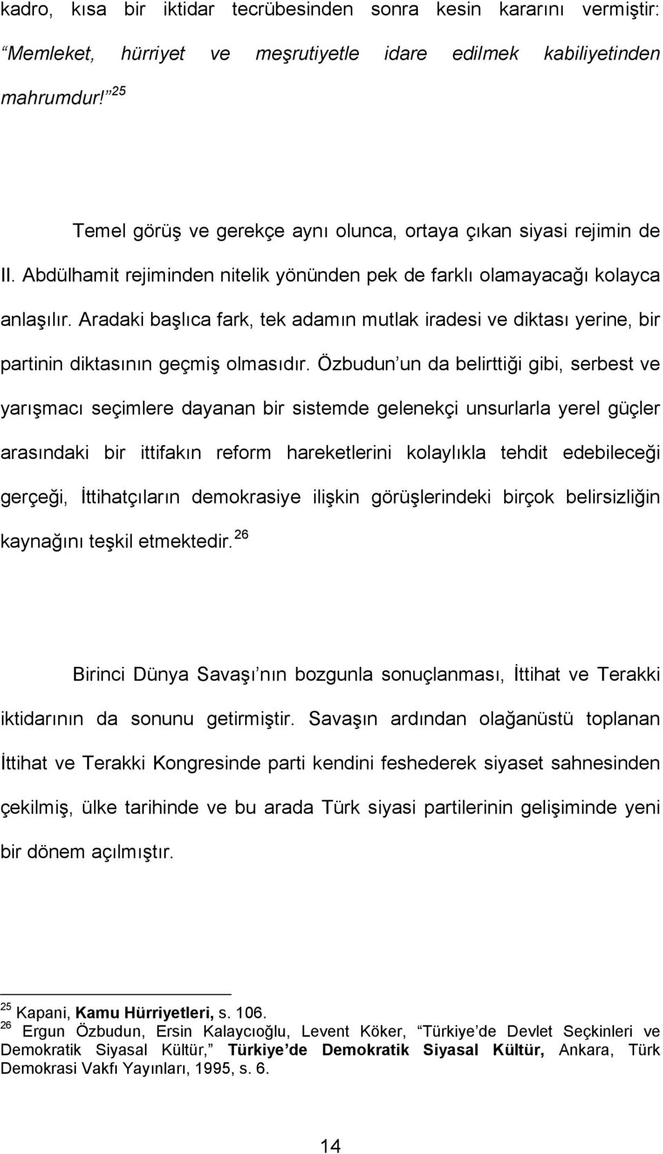 Aradaki başlıca fark, tek adamın mutlak iradesi ve diktası yerine, bir partinin diktasının geçmiş olmasıdır.