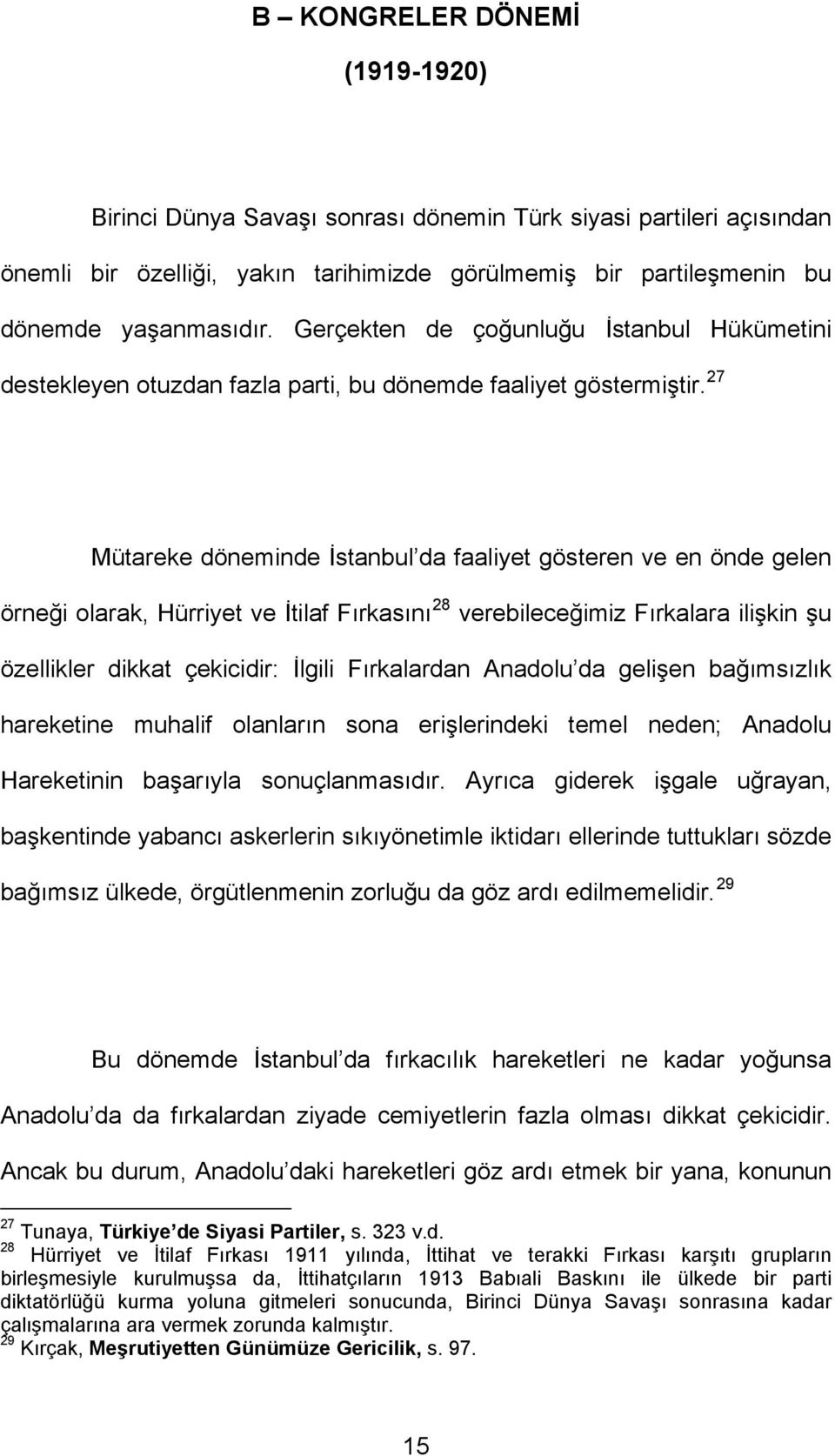 27 Mütareke döneminde İstanbul da faaliyet gösteren ve en önde gelen örneği olarak, Hürriyet ve İtilaf Fırkasını 28 verebileceğimiz Fırkalara ilişkin şu özellikler dikkat çekicidir: İlgili