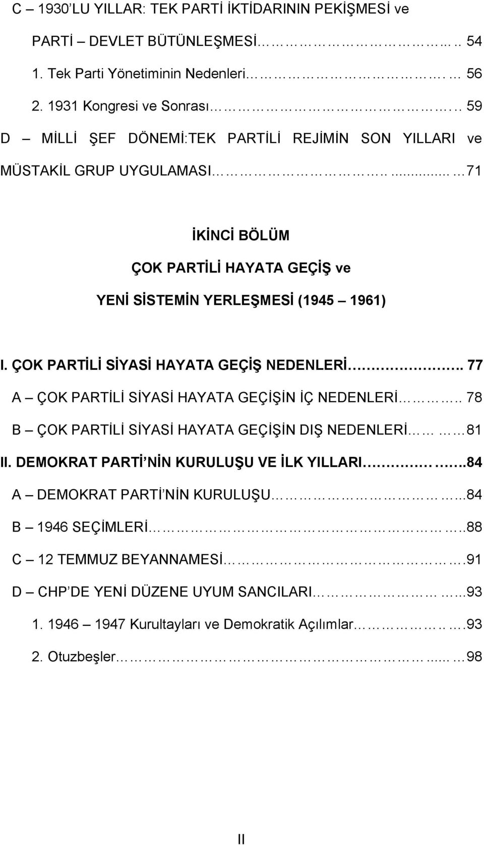 ÇOK PARTİLİ SİYASİ HAYATA GEÇİŞ NEDENLERİ. 77 A ÇOK PARTİLİ SİYASİ HAYATA GEÇİŞİN İÇ NEDENLERİ.. 78 B ÇOK PARTİLİ SİYASİ HAYATA GEÇİŞİN DIŞ NEDENLERİ 81 II.