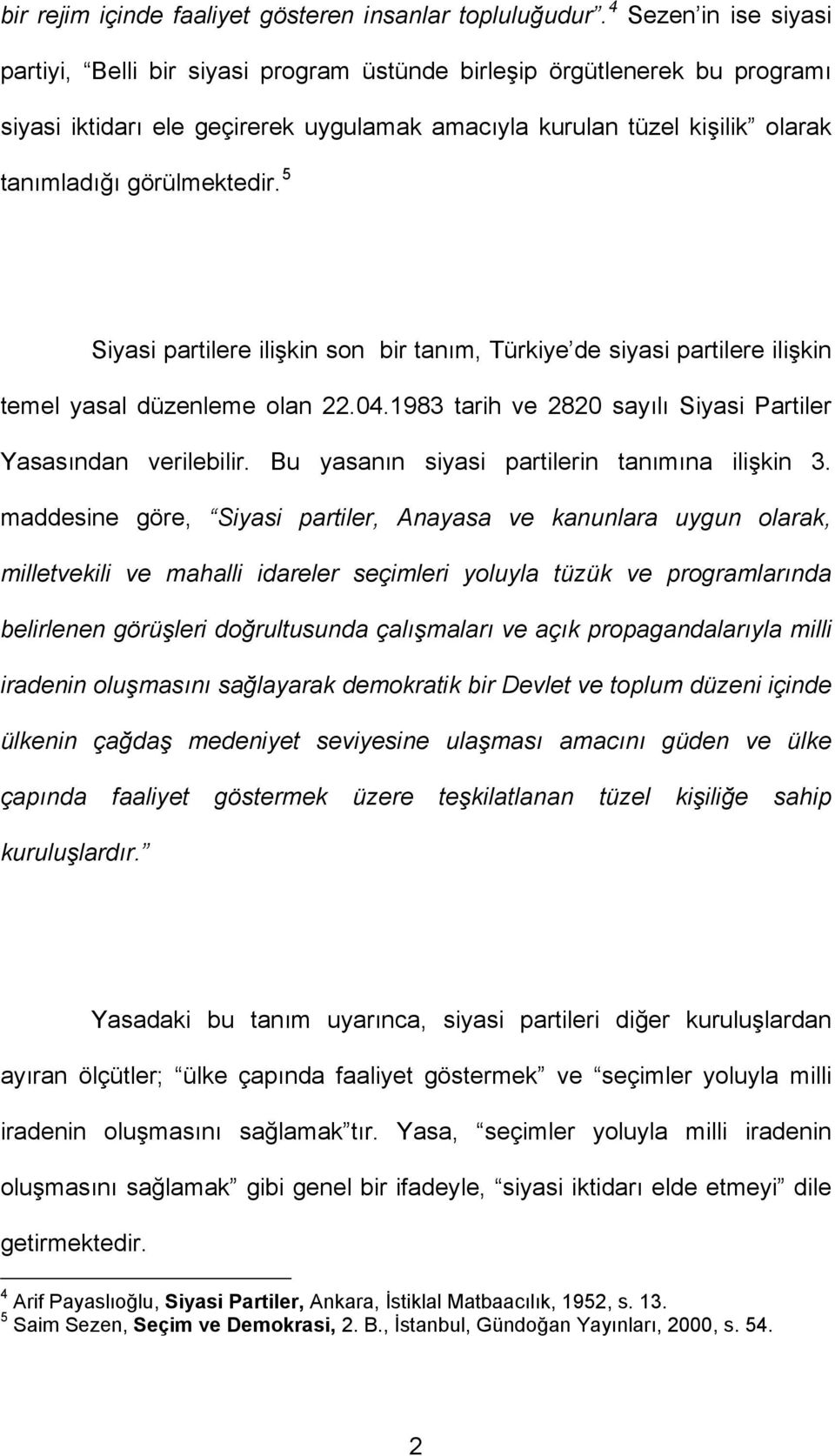 görülmektedir. 5 Siyasi partilere ilişkin son bir tanım, Türkiye de siyasi partilere ilişkin temel yasal düzenleme olan 22.04.1983 tarih ve 2820 sayılı Siyasi Partiler Yasasından verilebilir.