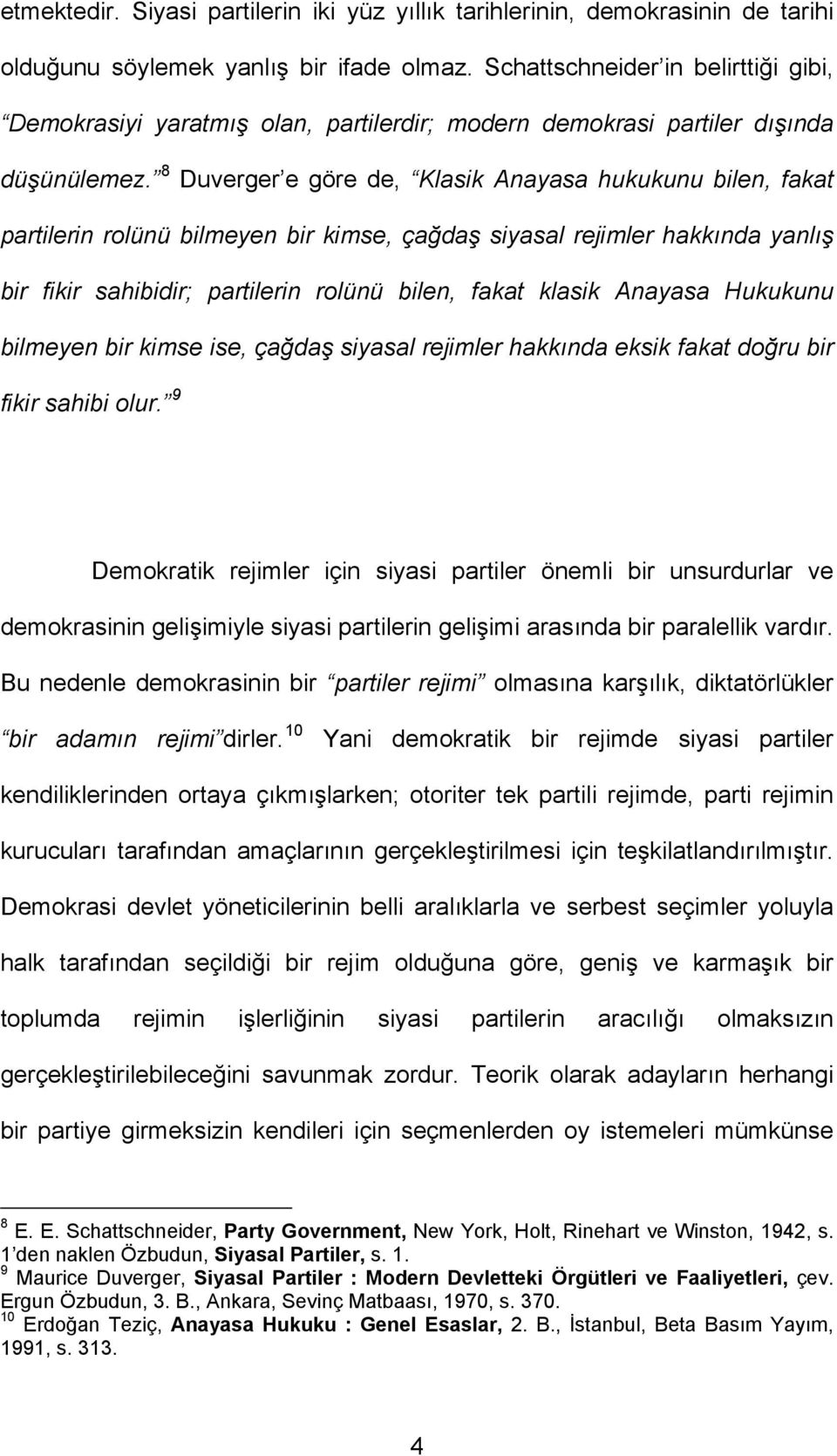 8 Duverger e göre de, Klasik Anayasa hukukunu bilen, fakat partilerin rolünü bilmeyen bir kimse, çağdaş siyasal rejimler hakkında yanlış bir fikir sahibidir; partilerin rolünü bilen, fakat klasik