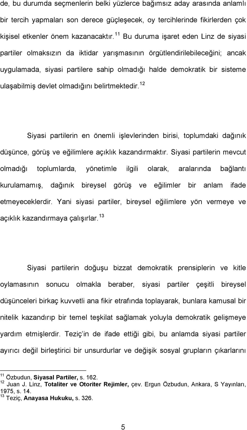 ulaşabilmiş devlet olmadığını belirtmektedir. 12 Siyasi partilerin en önemli işlevlerinden birisi, toplumdaki dağınık düşünce, görüş ve eğilimlere açıklık kazandırmaktır.