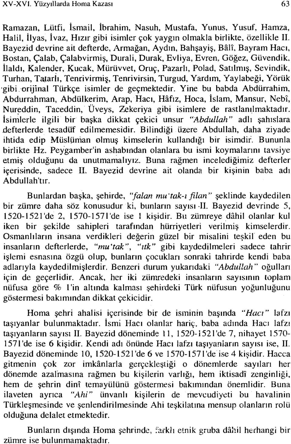 Polad, Satılmış, Sevindik, Turhan, TaJarİı, Tenrivirmiş, Tenrivirsin, Turgud, Yardım, Yaylabeği, Yörük gibi orijinal Türkçe isimler de geçmektedir.