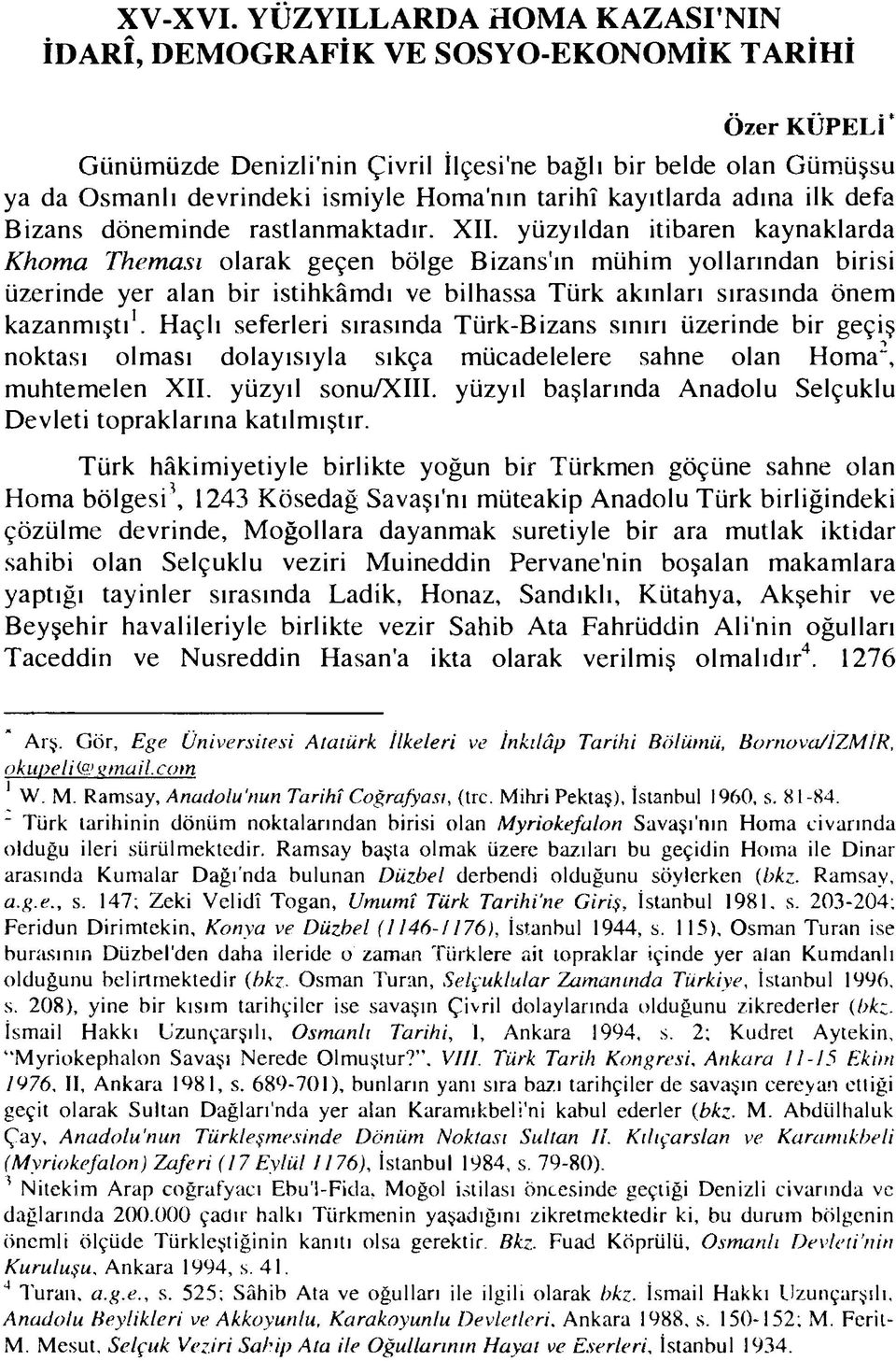 tarihî kayıtlarda adına ilk defa Bizans döneminde rastlanmaktadır. XII.