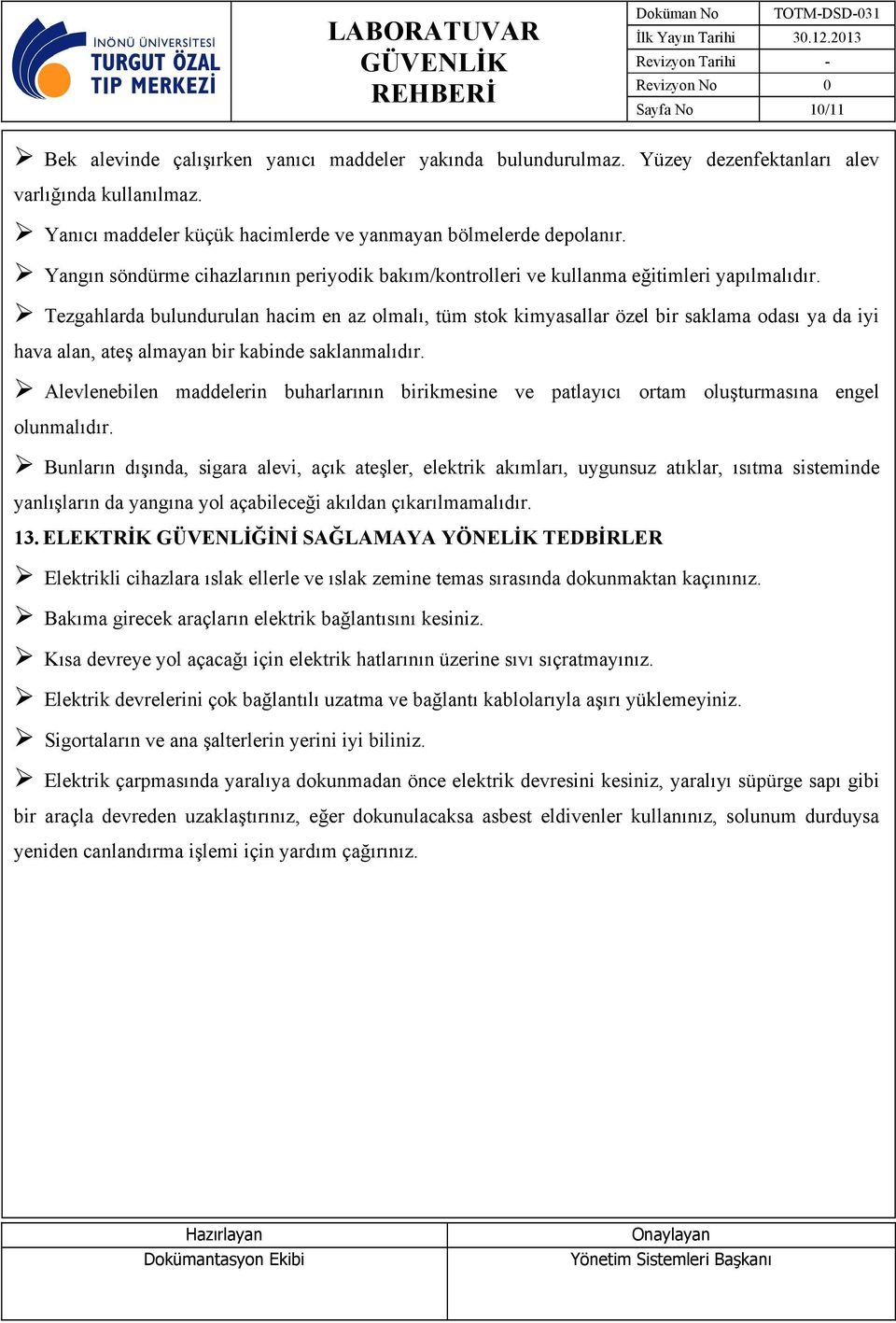 Tezgahlarda bulundurulan hacim en az olmalı, tüm stok kimyasallar özel bir saklama odası ya da iyi hava alan, ateş almayan bir kabinde saklanmalıdır.