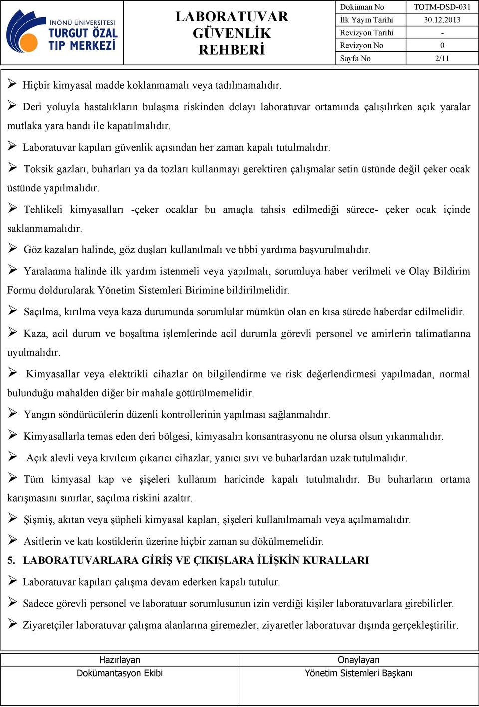 Laboratuvar kapıları güvenlik açısından her zaman kapalı tutulmalıdır. Toksik gazları, buharları ya da tozları kullanmayı gerektiren çalışmalar setin üstünde değil çeker ocak üstünde yapılmalıdır.