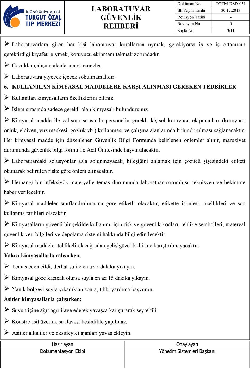 İşlem sırasında sadece gerekli olan kimyasalı bulundurunuz. Kimyasal madde ile çalışma sırasında personelin gerekli kişisel koruyucu ekipmanları (koruyucu önlük, eldiven, yüz maskesi, gözlük vb.