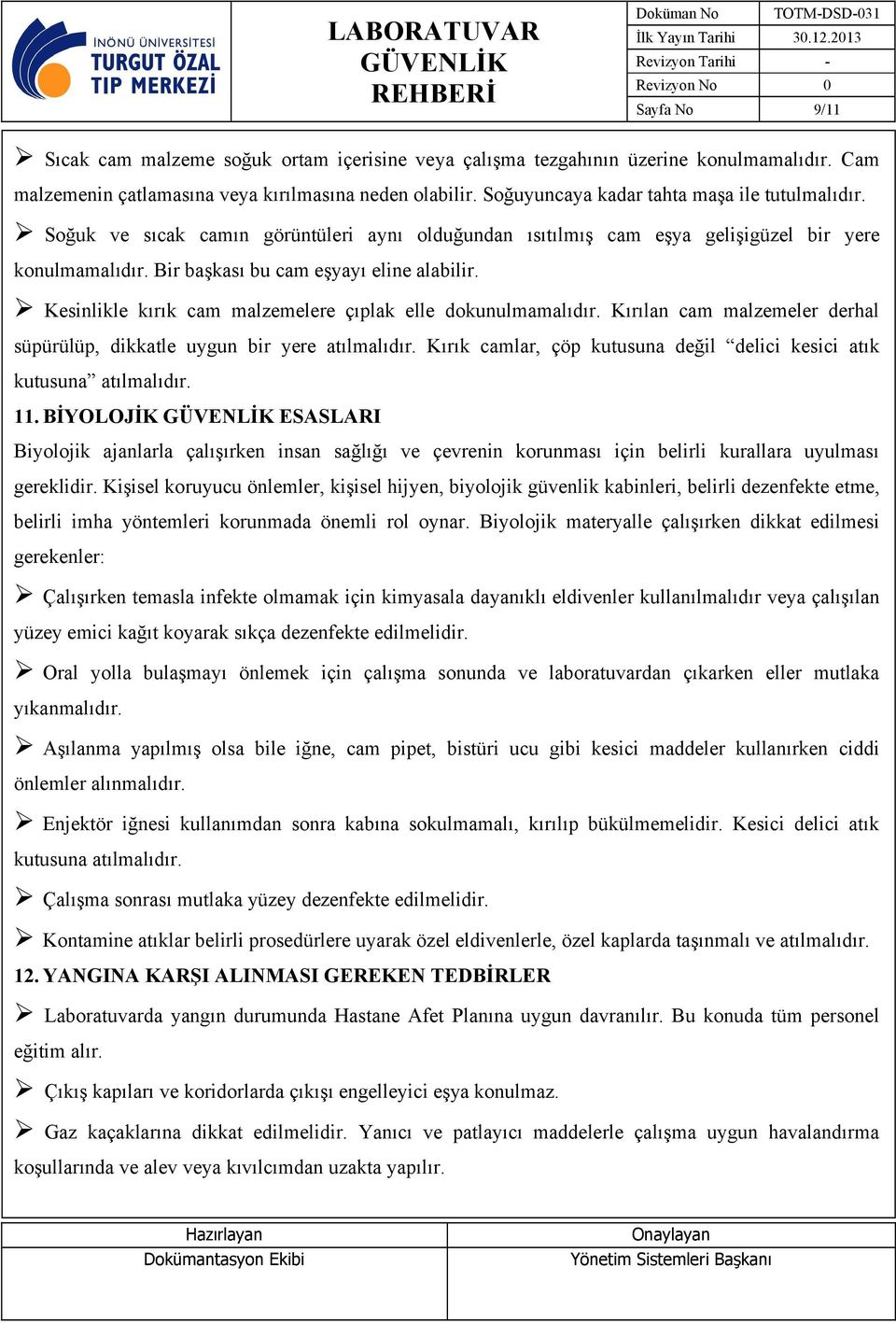 Kesinlikle kırık cam malzemelere çıplak elle dokunulmamalıdır. Kırılan cam malzemeler derhal süpürülüp, dikkatle uygun bir yere atılmalıdır.