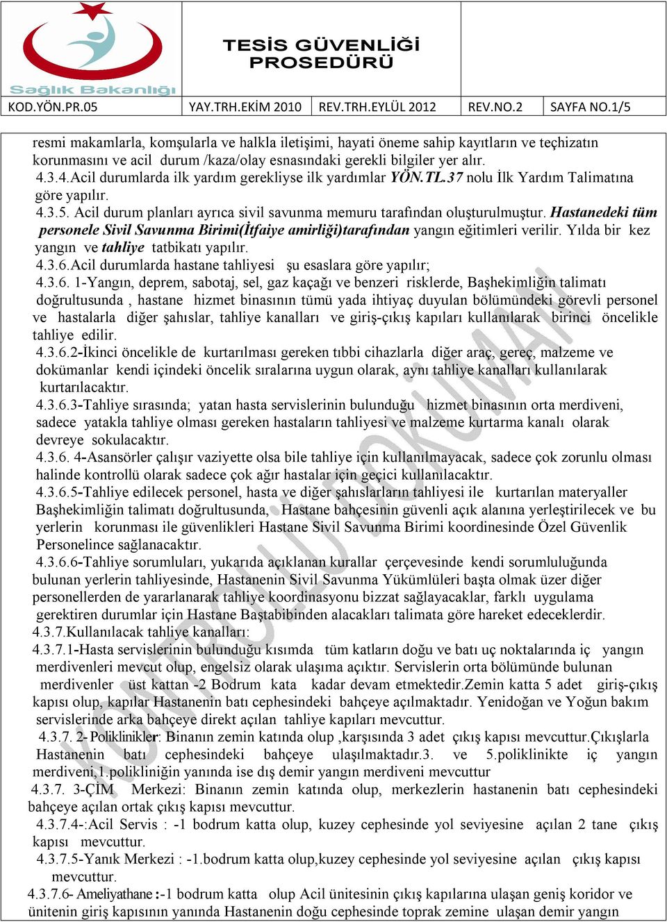 Hastanedeki tüm personele Sivil Savunma Birimi(İtfaiye amirliği)tarafından yangın eğitimleri verilir. Yılda bir kez yangın ve tahliye tatbikatı yapılır. 4.3.6.