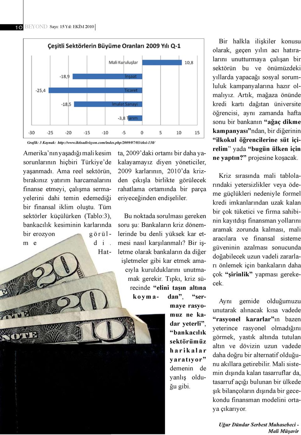 Tüm sektörler küçülürken (Tablo:3), bankacılık kesiminin karlarında bir erozyon görülm e d i.