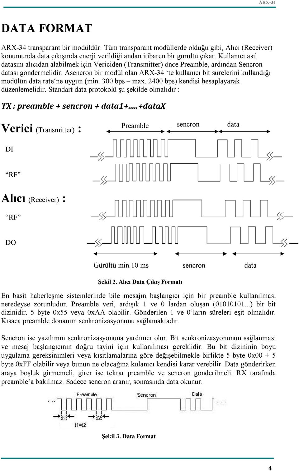 Asencron bir modül olan ARX-34 te kullanıcı bit sürelerini kullandığı modülün data rate ne uygun (min. 300 bps max. 2400 bps) kendisi hesaplayarak düzenlemelidir.