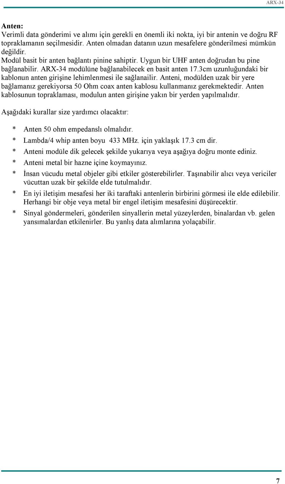 3cm uzunluğundaki bir kablonun anten girişine lehimlenmesi ile sağlanailir. Anteni, modülden uzak bir yere bağlamanız gerekiyorsa 50 Ohm coax anten kablosu kullanmanız gerekmektedir.