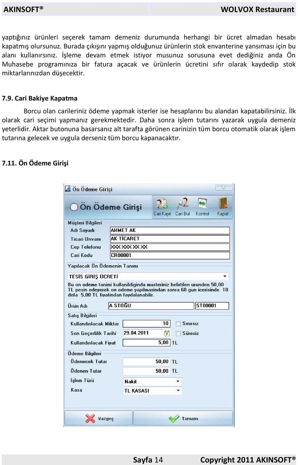 İşleme devam etmek istiyor musunuz sorusuna evet dediğiniz anda Ön Muhasebe programınıza bir fatura açacak ve ürünlerin ücretini sıfır olarak kaydedip stok miktarlarınızdan düşecektir. 7.9.