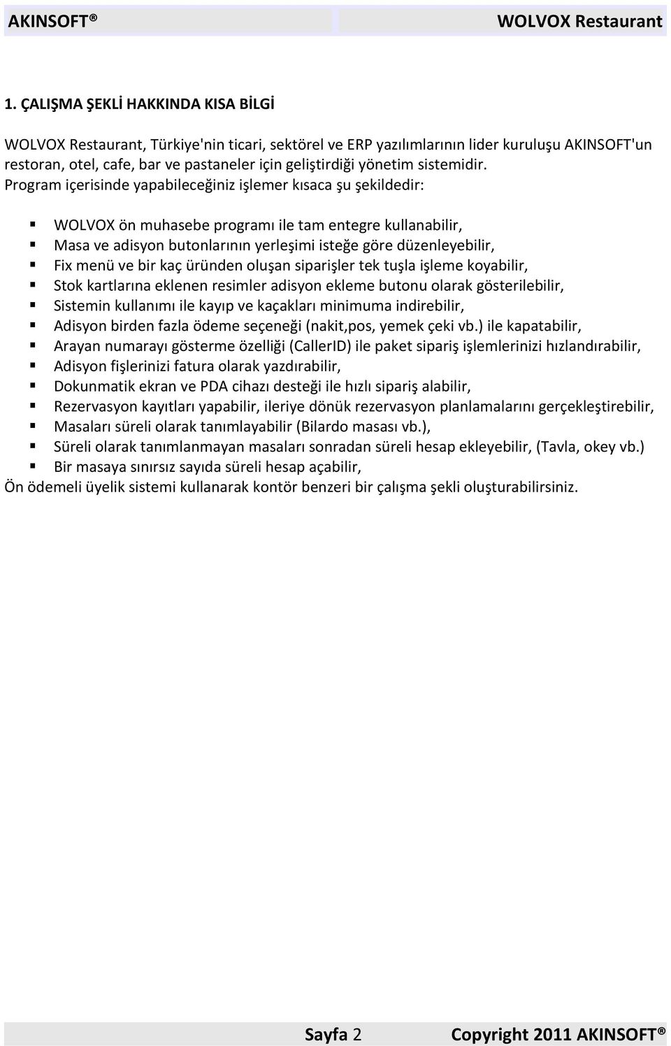 ve bir kaç üründen oluşan siparişler tek tuşla işleme koyabilir, Stok kartlarına eklenen resimler adisyon ekleme butonu olarak gösterilebilir, Sistemin kullanımı ile kayıp ve kaçakları minimuma