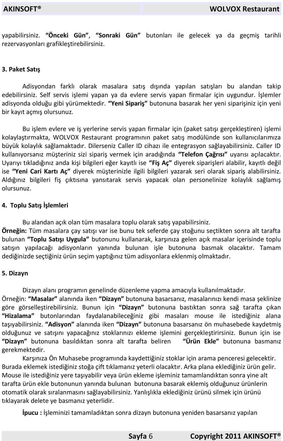 İşlemler adisyonda olduğu gibi yürümektedir. Yeni Sipariş butonuna basarak her yeni siparişiniz için yeni bir kayıt açmış olursunuz.