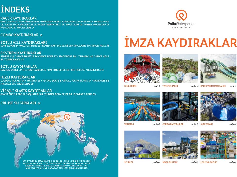 KAYDIRAKLAR SPHERES 34 / SPACE SHUTTLE 36 / WAVE SLIDE 37 / SPACE BOAT 38 / TSUNAMI 40 / SPACE HOLE 41 / TURBOLANCE 42 BOTLU KAYDIRAKLAR NAVIGATOUR & UPHILL NAVIGATOUR 46 / RAFTING SLIDE 48 / BIG