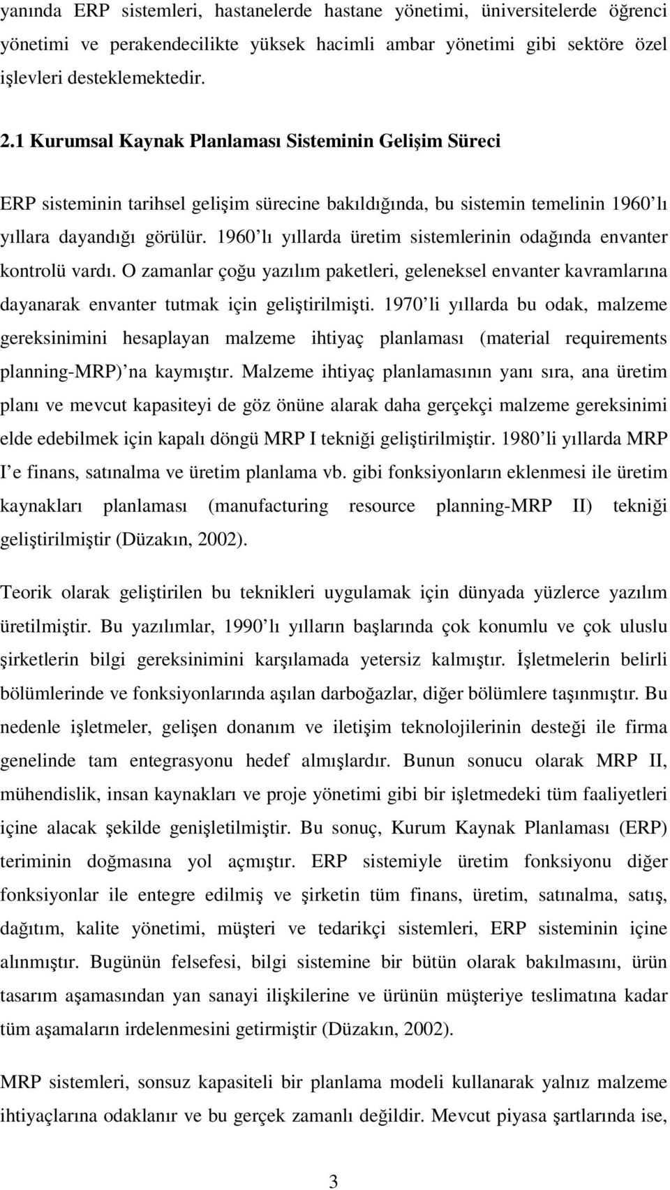 960 lı yıllarda üretim sistemlerinin odağında envanter kontrolü vardı. O zamanlar çoğu yazılım paketleri, geleneksel envanter kavramlarına dayanarak envanter tutmak için geliştirilmişti.