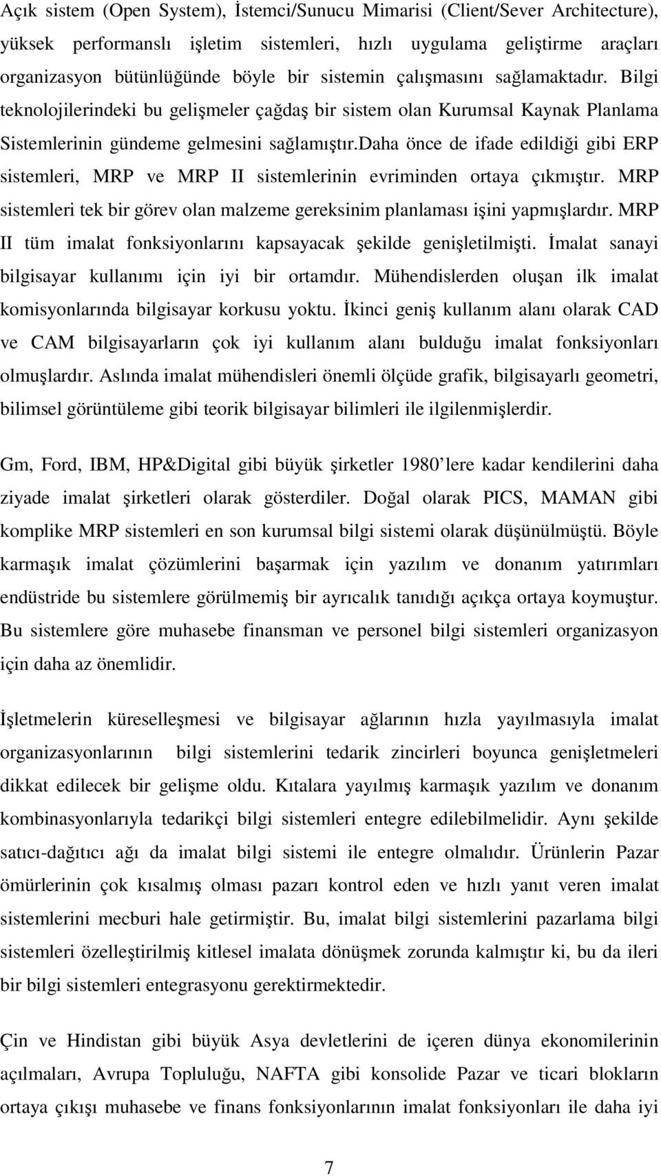 daha önce de ifade edildiği gibi ERP sistemleri, MRP ve MRP II sistemlerinin evriminden ortaya çıkmıştır. MRP sistemleri tek bir görev olan malzeme gereksinim planlaması işini yapmışlardır.