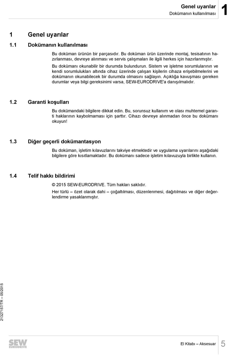 Sistem ve işletme sorumlularının ve kendi sorumlulukları altında cihaz üzerinde çalışan kişilerin cihaza erişebilmelerini ve dokümanın okunabilecek bir durumda olmasını sağlayın.