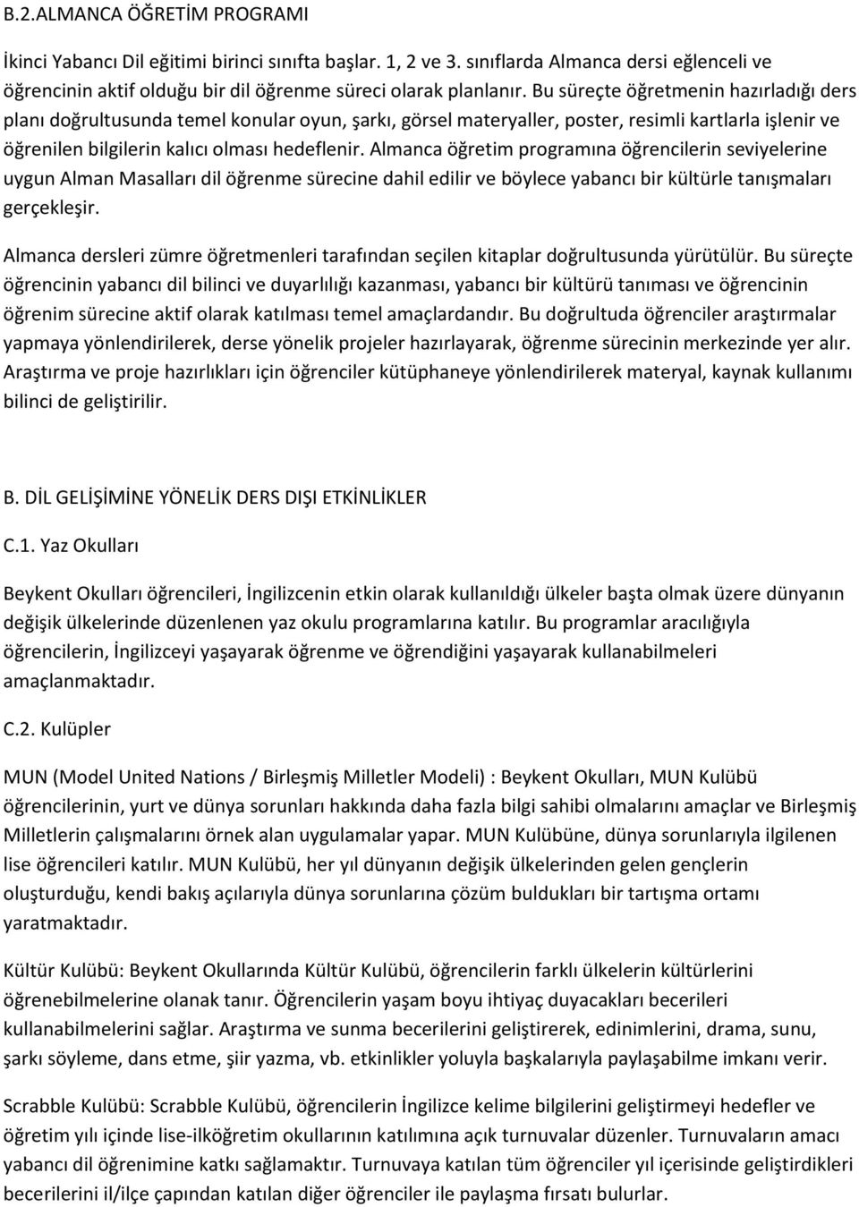 Almanca öğretim programına öğrencilerin seviyelerine uygun Alman Masalları dil öğrenme sürecine dahil edilir ve böylece yabancı bir kültürle tanışmaları gerçekleşir.