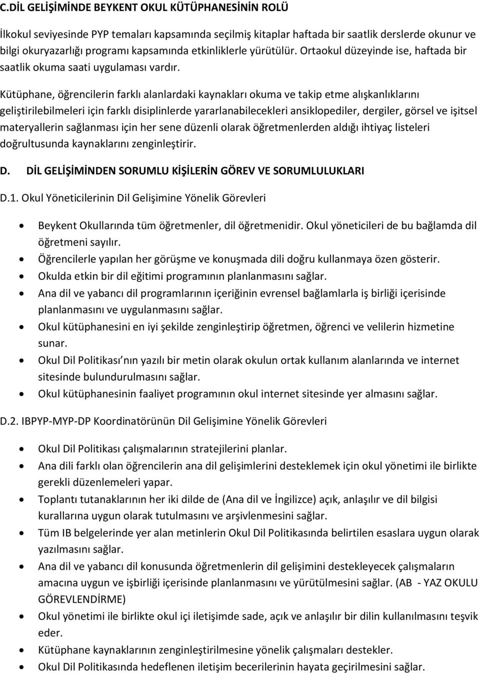 Kütüphane, öğrencilerin farklı alanlardaki kaynakları okuma ve takip etme alışkanlıklarını geliştirilebilmeleri için farklı disiplinlerde yararlanabilecekleri ansiklopediler, dergiler, görsel ve