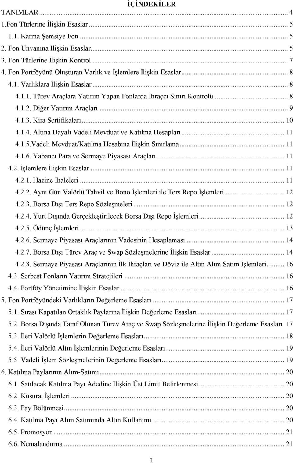 Diğer Yatırım Araçları... 9 4.1.3. Kira Sertifikaları... 10 4.1.4. Altına Dayalı Vadeli Mevduat ve Katılma Hesapları... 11 4.1.5.Vadeli Mevduat/Katılma Hesabına İlişkin Sınırlama... 11 4.1.6.