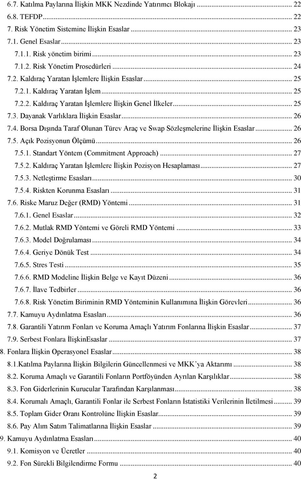 .. 26 7.4. Borsa Dışında Taraf Olunan Türev Araç ve Swap Sözleşmelerine İlişkin Esaslar... 26 7.5. Açık Pozisyonun Ölçümü... 26 7.5.1. Standart Yöntem (Commitment Approach)... 27 7.5.2. Kaldıraç Yaratan İşlemlere İlişkin Pozisyon Hesaplaması.