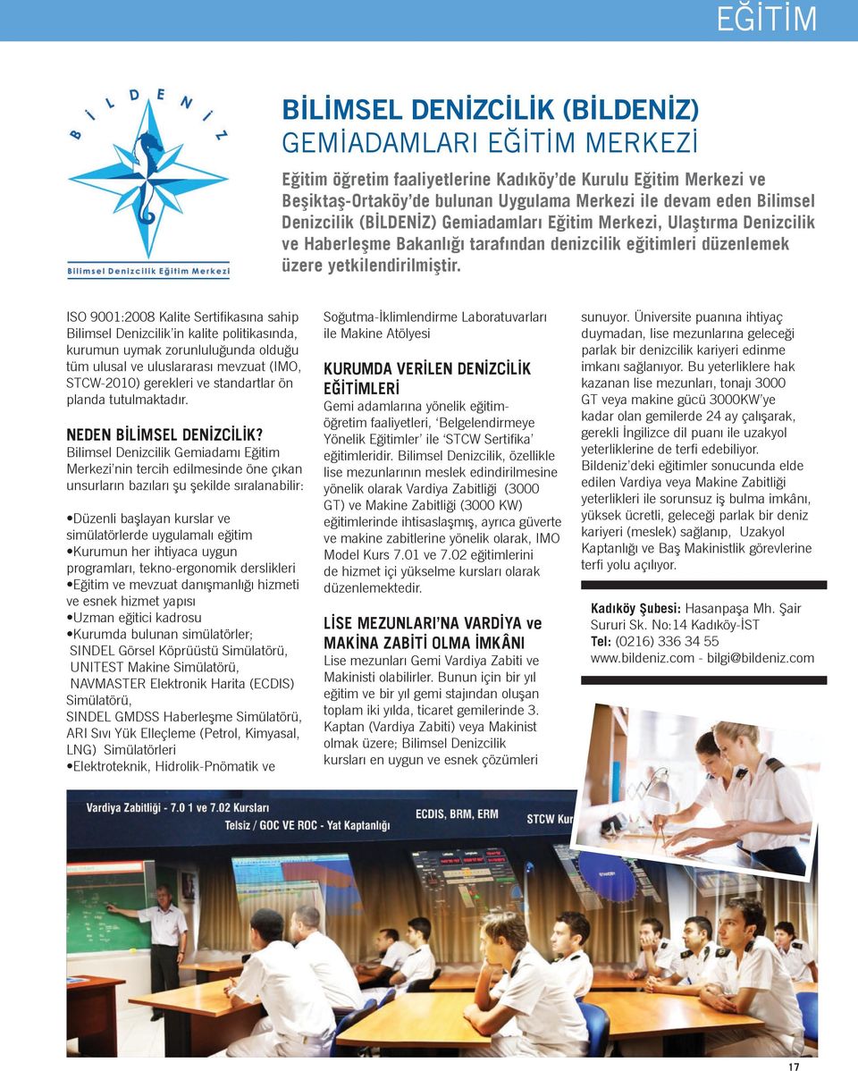 ISO 9001:2008 Kalite Sertifikasına sahip Bilimsel Denizcilik in kalite politikasında, kurumun uymak zorunluluğunda olduğu tüm ulusal ve uluslararası mevzuat (IMO, STCW-2010) gerekleri ve standartlar