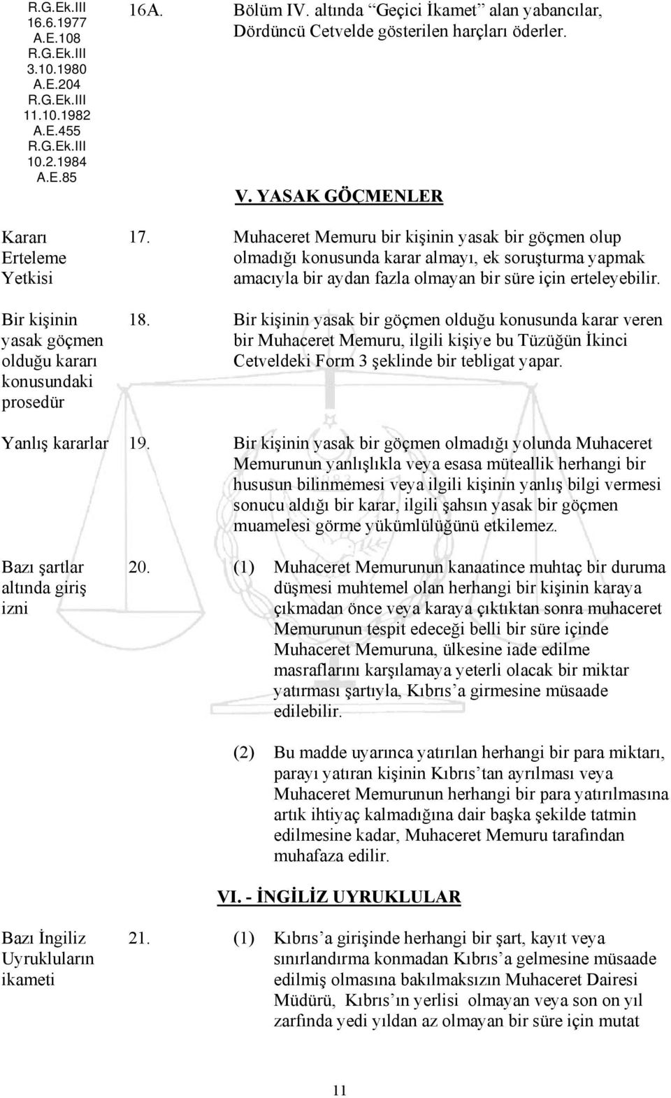 Muhaceret Memuru bir kişinin yasak bir göçmen olup olmadığı konusunda karar almayı, ek soruşturma yapmak amacıyla bir aydan fazla olmayan bir süre için erteleyebilir. 18.