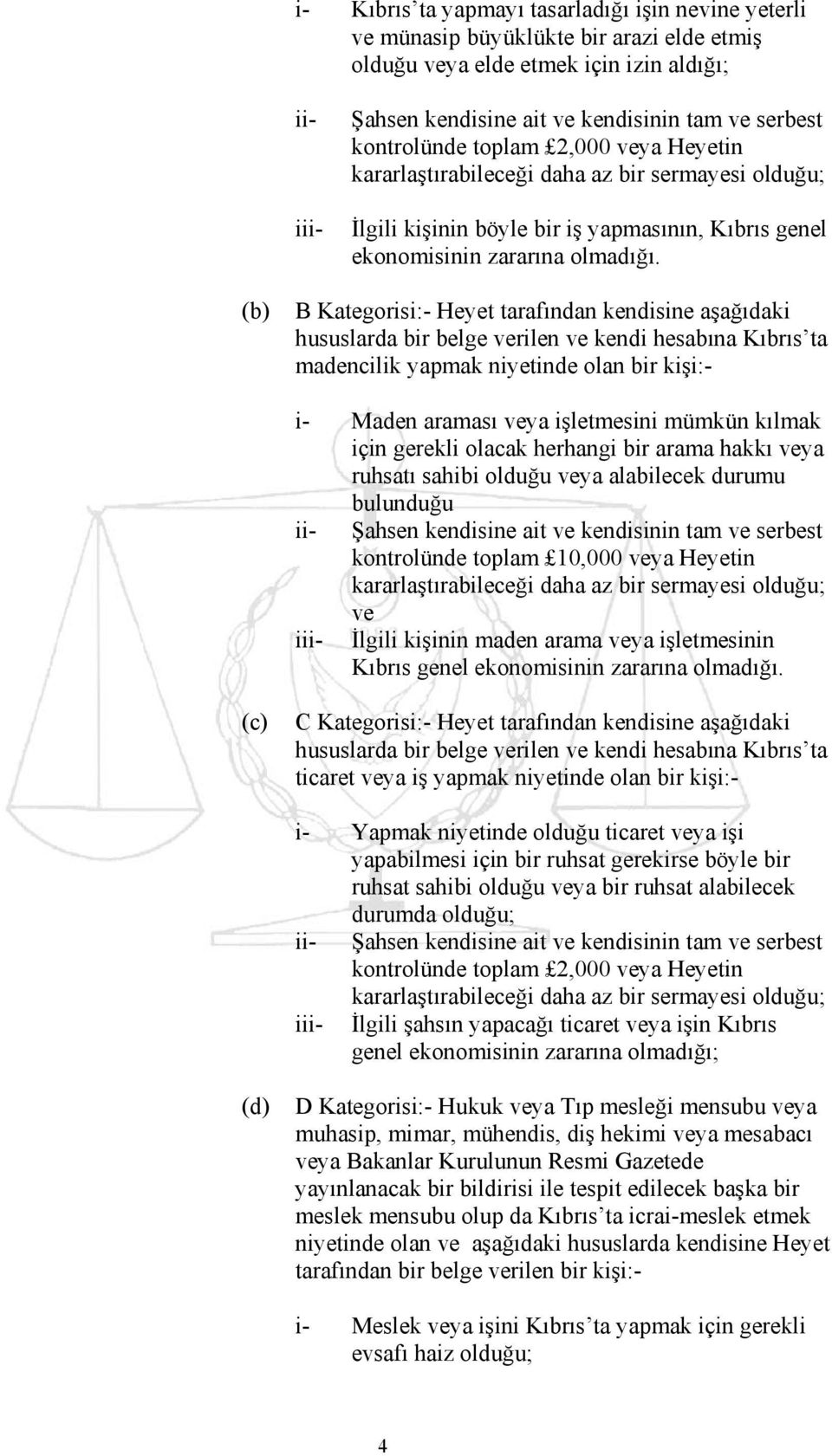 (b) B Kategorisi:- Heyet tarafından kendisine aşağıdaki hususlarda bir belge verilen ve kendi hesabına Kıbrıs ta madencilik yapmak niyetinde olan bir kişi:- i- Maden araması veya işletmesini mümkün