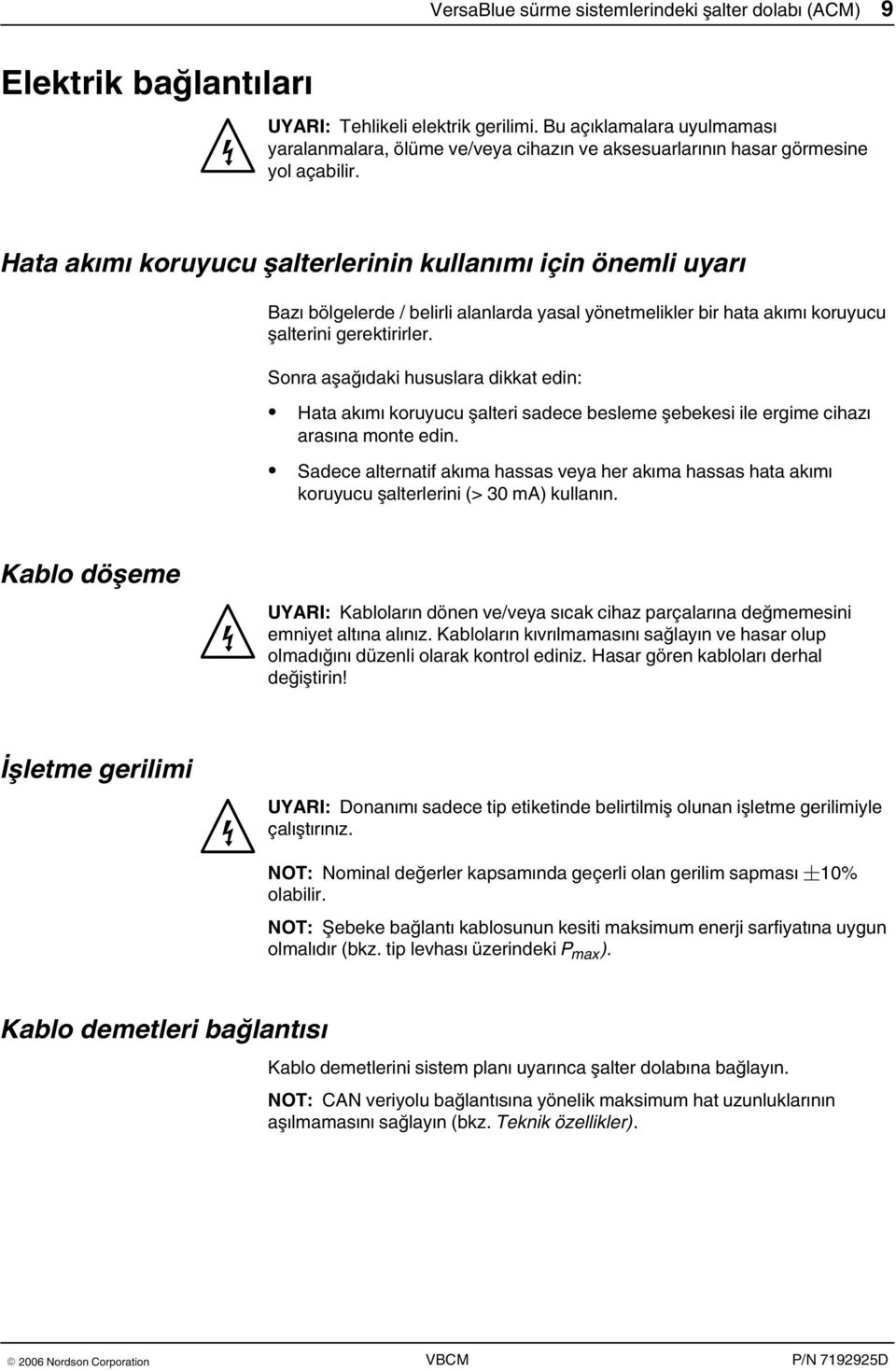 Hata akımı koruyucu şalterlerinin kullanımı için önemli uyarı Bazı bölgelerde / belirli alanlarda yasal yönetmelikler bir hata akımı koruyucu şalterini gerektirirler.