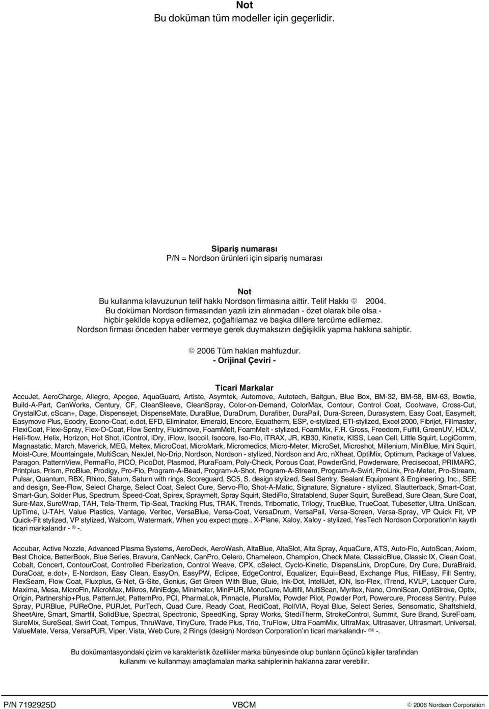 Nordson firması önceden haber vermeye gerek duymaksızın değişiklik yapma hakkına sahiptir. 2006 Tüm hakları mahfuzdur.